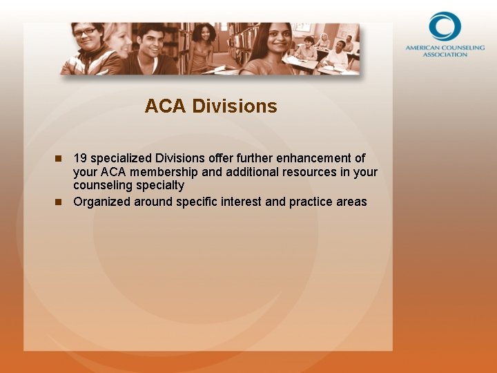 ACA Divisions 19 specialized Divisions offer further enhancement of your ACA membership and additional