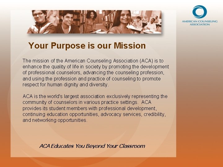 Your Purpose is our Mission The mission of the American Counseling Association (ACA) is