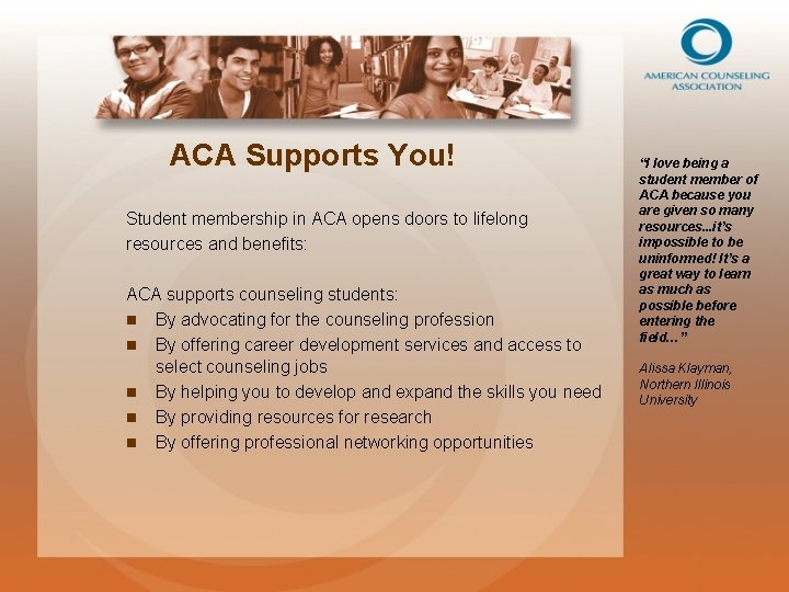 ACA Supports You! Student membership in ACA opens doors to lifelong resources and benefits: