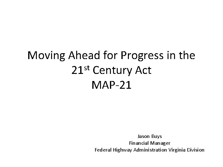 Moving Ahead for Progress in the 21 st Century Act MAP-21 Jason Buys Financial