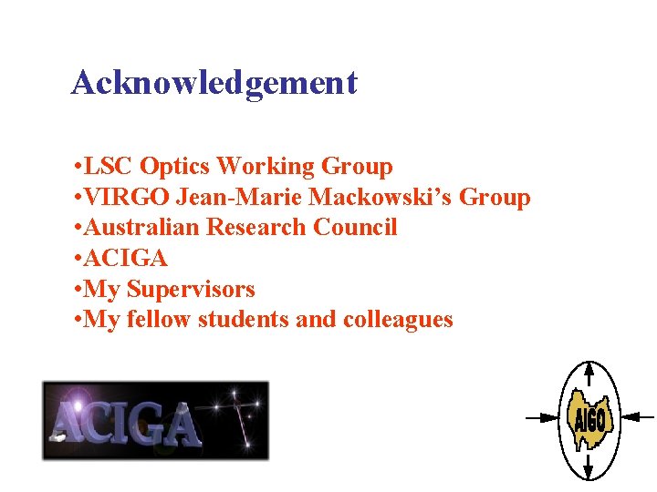 Acknowledgement • LSC Optics Working Group • VIRGO Jean-Marie Mackowski’s Group • Australian Research