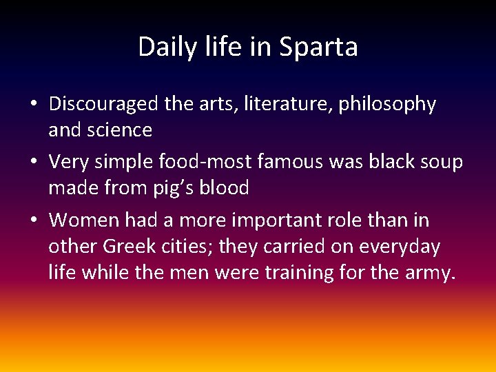 Daily life in Sparta • Discouraged the arts, literature, philosophy and science • Very