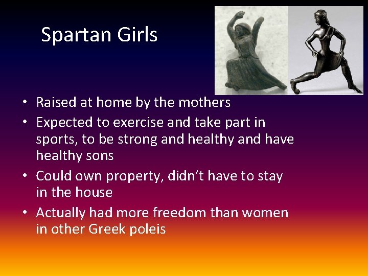 Spartan Girls • Raised at home by the mothers • Expected to exercise and