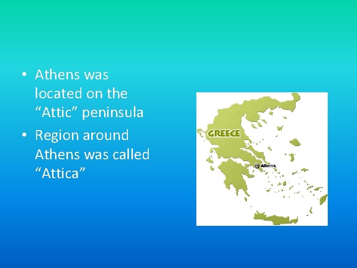  • Athens was located on the “Attic” peninsula • Region around Athens was