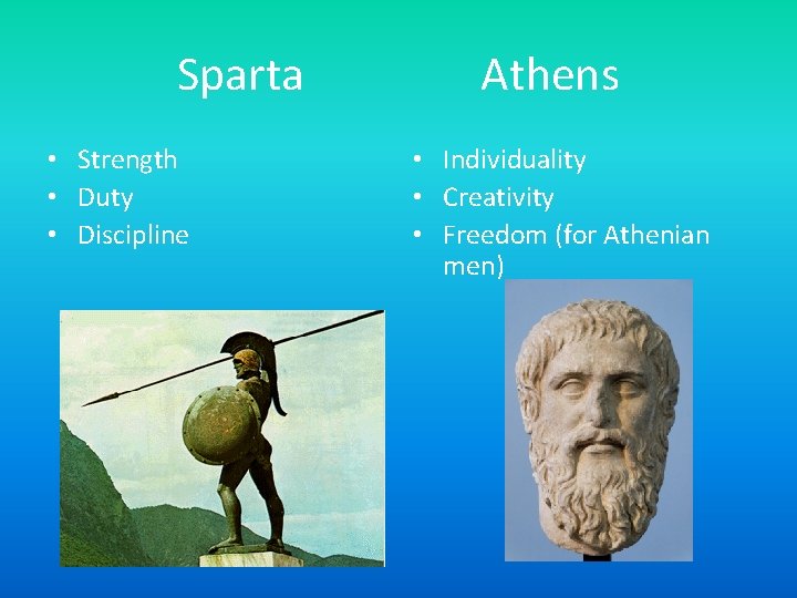 Sparta • Strength • Duty • Discipline Athens • Individuality • Creativity • Freedom