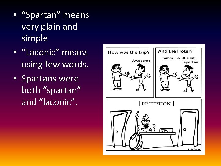 • “Spartan” means very plain and simple • “Laconic” means using few words.