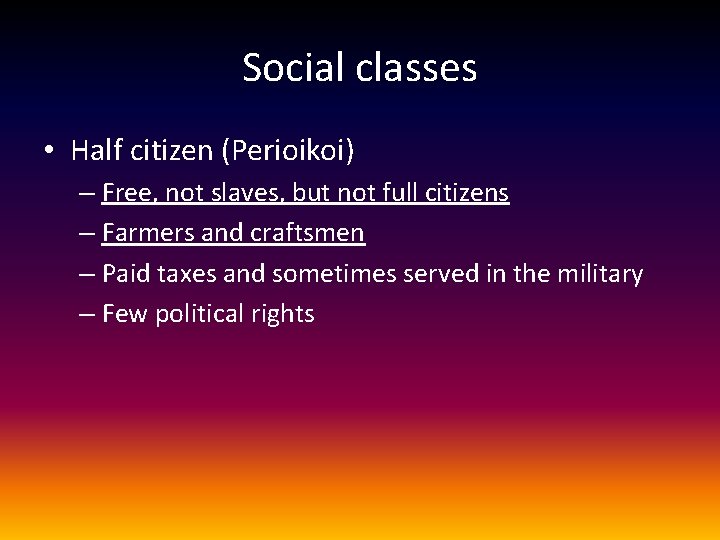 Social classes • Half citizen (Perioikoi) – Free, not slaves, but not full citizens