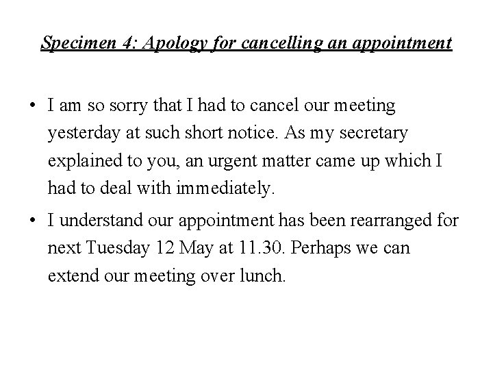 Specimen 4: Apology for cancelling an appointment • I am so sorry that I