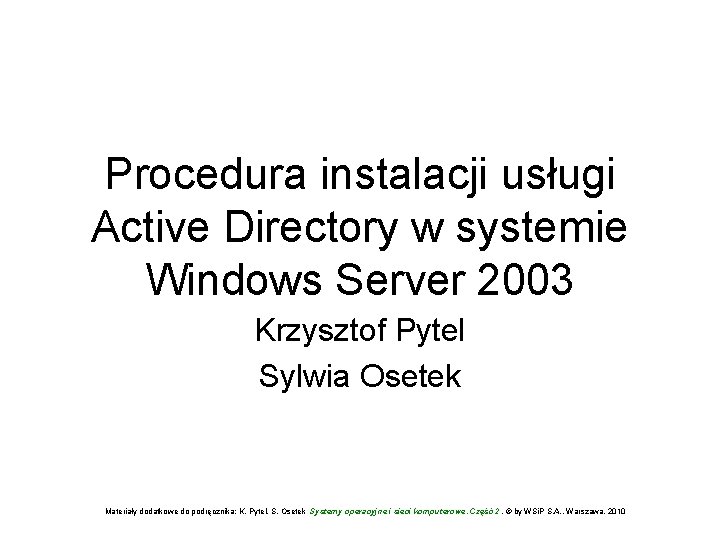 Procedura instalacji usługi Active Directory w systemie Windows Server 2003 Krzysztof Pytel Sylwia Osetek