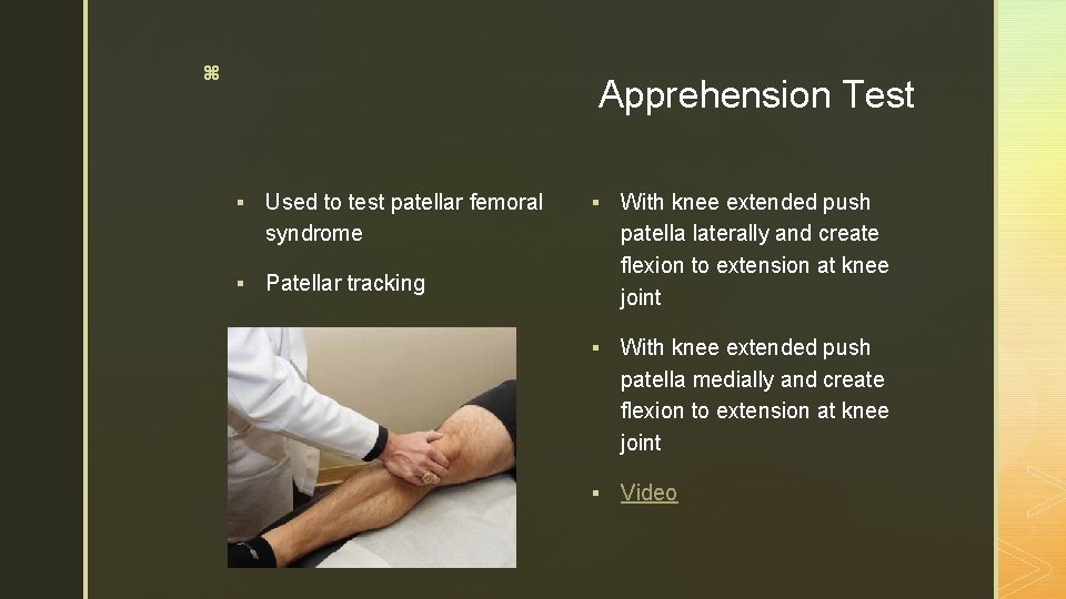 z Apprehension Test § Used to test patellar femoral syndrome § Patellar tracking § z Apprehension Test § Used to test patellar femoral syndrome § Patellar tracking §