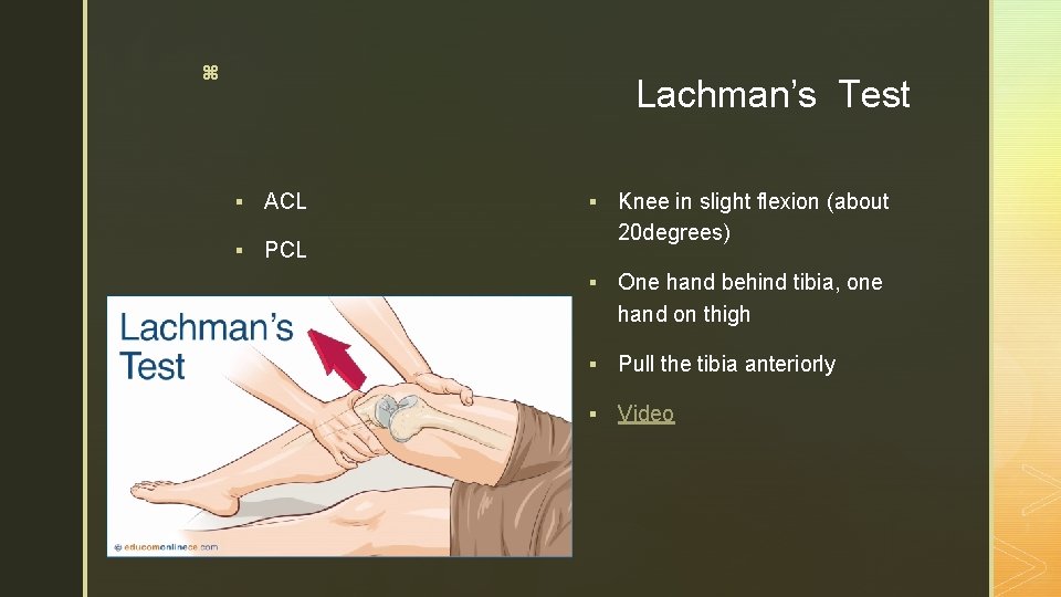z Lachman’s Test § ACL § PCL § Knee in slight flexion (about 20