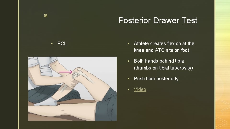 z Posterior Drawer Test § PCL § Athlete creates flexion at the knee and z Posterior Drawer Test § PCL § Athlete creates flexion at the knee and