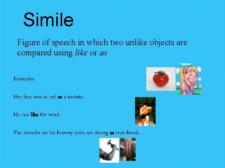 Simile Figure of speech in which two unlike objects are compared using like or