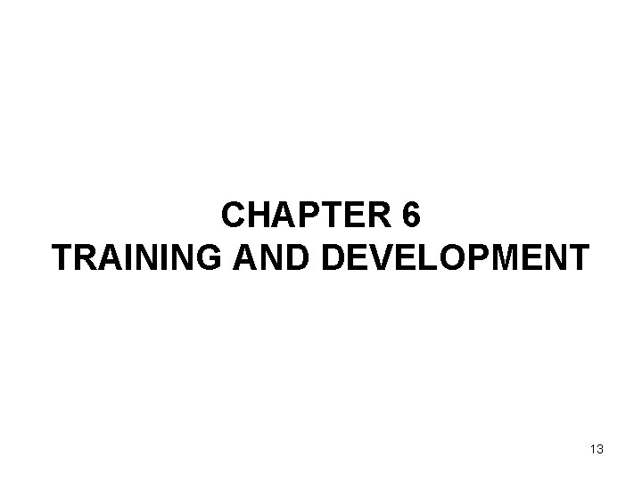 CHAPTER 6 TRAINING AND DEVELOPMENT 13 