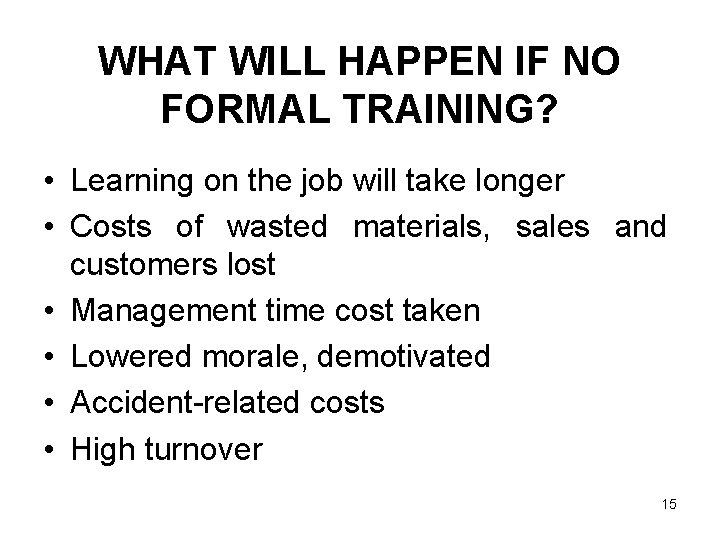 WHAT WILL HAPPEN IF NO FORMAL TRAINING? • Learning on the job will take