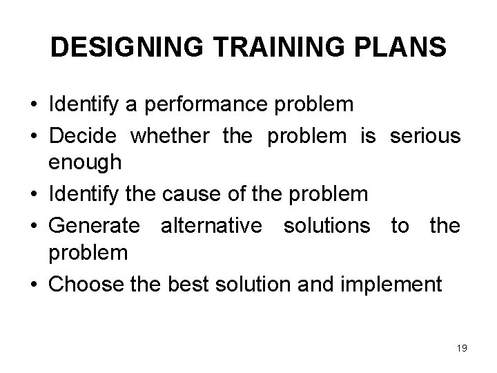 DESIGNING TRAINING PLANS • Identify a performance problem • Decide whether the problem is