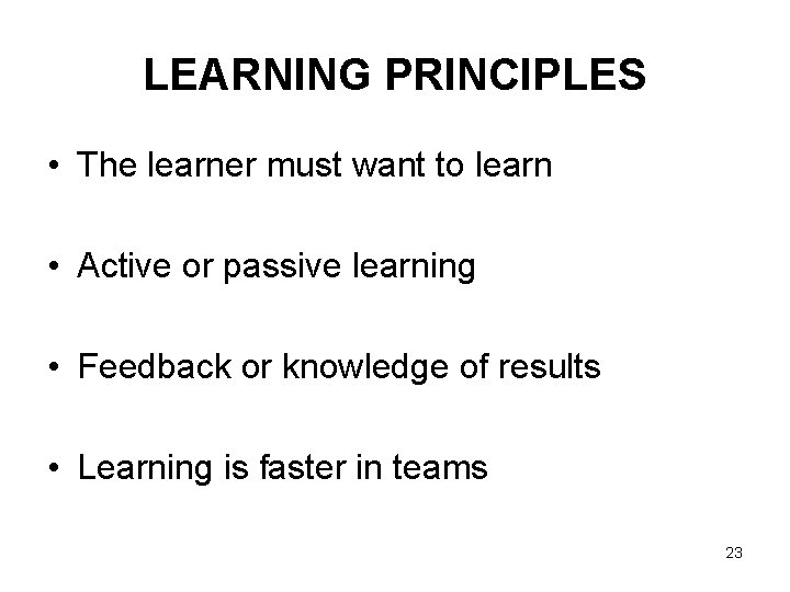 LEARNING PRINCIPLES • The learner must want to learn • Active or passive learning