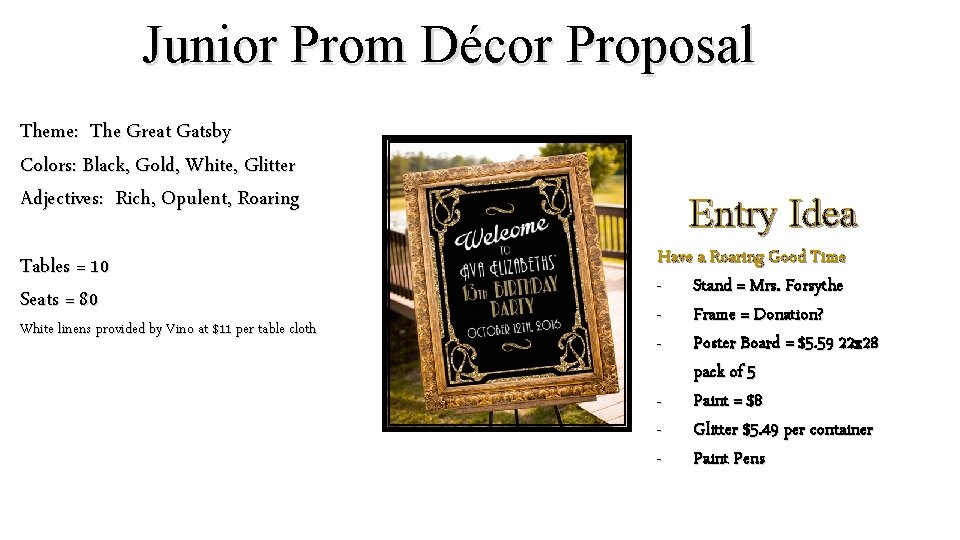 Junior Prom Décor Proposal Theme: The Great Gatsby Colors: Black, Gold, White, Glitter Adjectives: