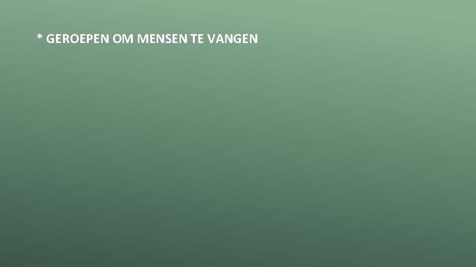 * GEROEPEN OM MENSEN TE VANGEN 