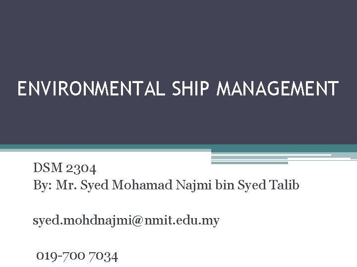 ENVIRONMENTAL SHIP MANAGEMENT DSM 2304 By: Mr. Syed Mohamad Najmi bin Syed Talib syed.