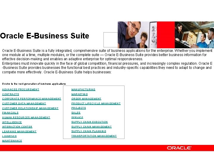 Oracle E-Business Suite is a fully integrated, comprehensive suite of business applications for the