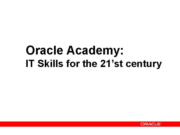 Oracle Academy: IT Skills for the 21’st century 