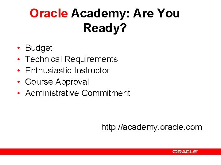 Oracle Academy: Are You Ready? • • • Budget Technical Requirements Enthusiastic Instructor Course