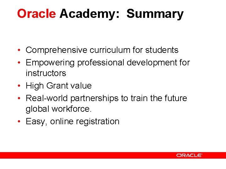 Oracle Academy: Summary • Comprehensive curriculum for students • Empowering professional development for instructors