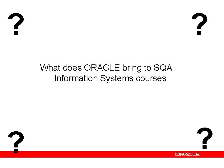 ? ? What does ORACLE bring to SQA Information Systems courses ? ? 