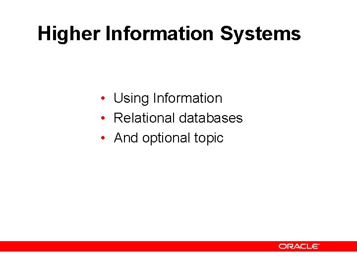 Higher Information Systems • Using Information • Relational databases • And optional topic 