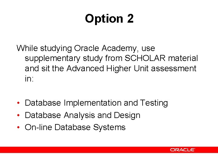 Option 2 While studying Oracle Academy, use supplementary study from SCHOLAR material and sit