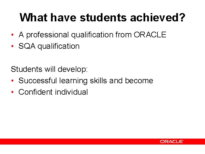 What have students achieved? • A professional qualification from ORACLE • SQA qualification Students