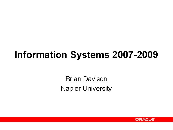 Information Systems 2007 -2009 Brian Davison Napier University 