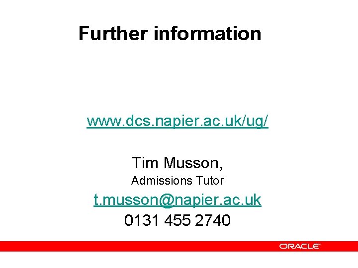 Further information www. dcs. napier. ac. uk/ug/ Tim Musson, Admissions Tutor t. musson@napier. ac.