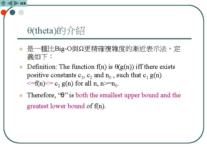 結束 θ(theta)的介紹 l 是一種比Big-O與Ω更精確複雜度的漸近表示法。定 義如下： Definition: The function f(n) is θ(g(n)) iff there exists