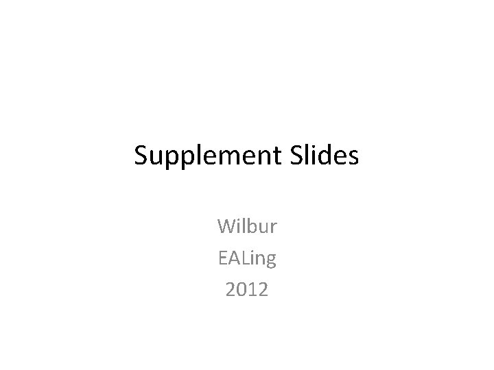 Supplement Slides Wilbur EALing 2012 