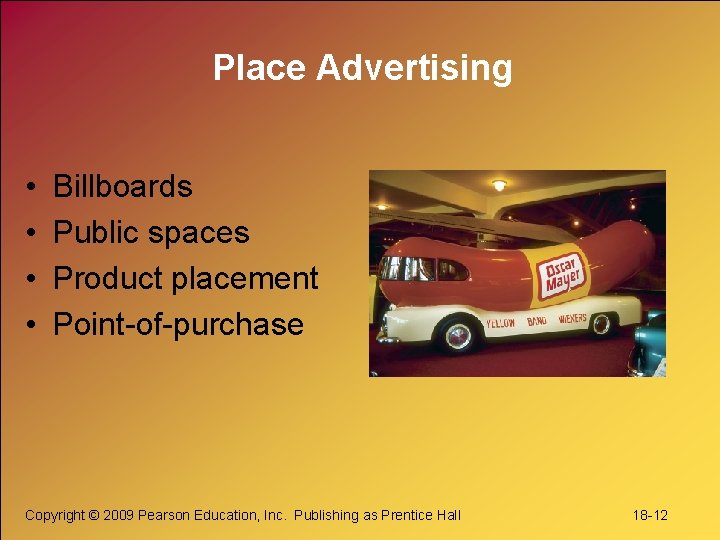 Place Advertising • • Billboards Public spaces Product placement Point-of-purchase Copyright © 2009 Pearson