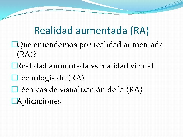 Realidad aumentada (RA) �Que entendemos por realidad aumentada (RA)? �Realidad aumentada vs realidad virtual
