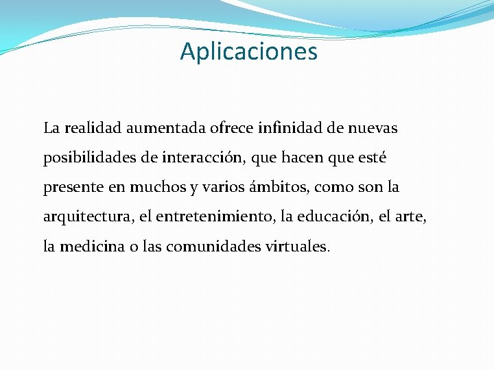 Aplicaciones La realidad aumentada ofrece infinidad de nuevas posibilidades de interacción, que hacen que