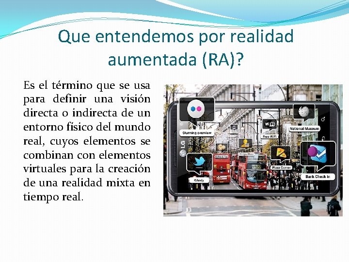 Que entendemos por realidad aumentada (RA)? Es el término que se usa para definir