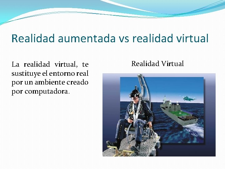 Realidad aumentada vs realidad virtual La realidad virtual, te sustituye el entorno real por