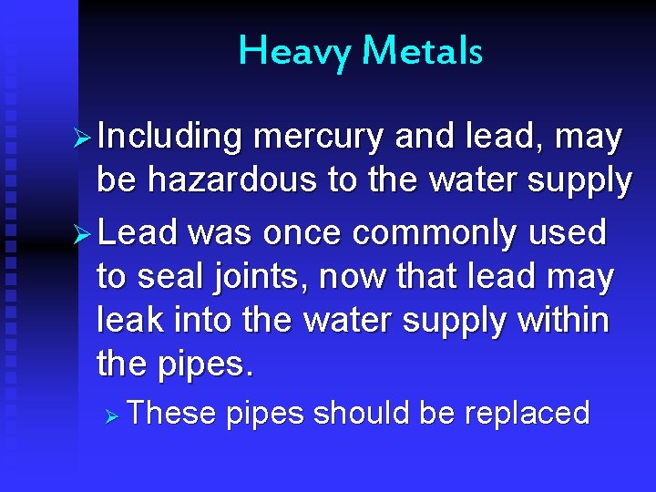 Heavy Metals Ø Including mercury and lead, may be hazardous to the water supply