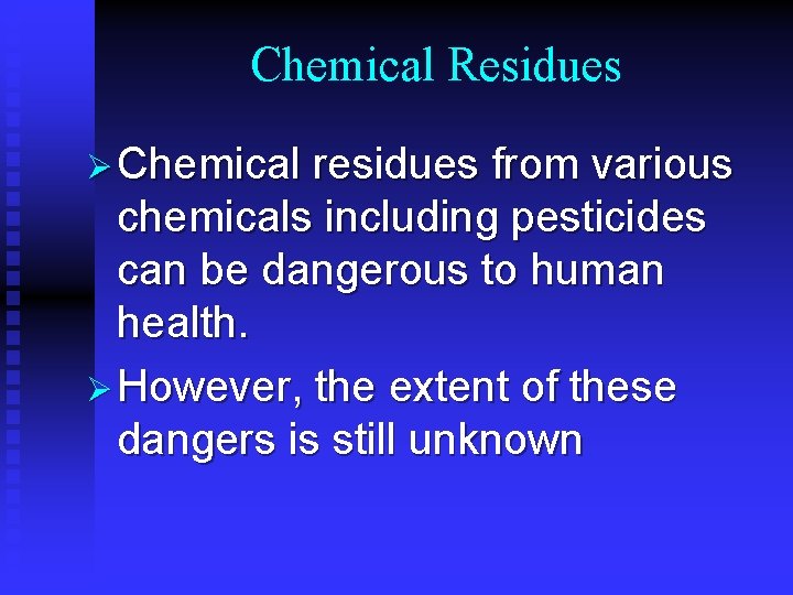 Chemical Residues Ø Chemical residues from various chemicals including pesticides can be dangerous to