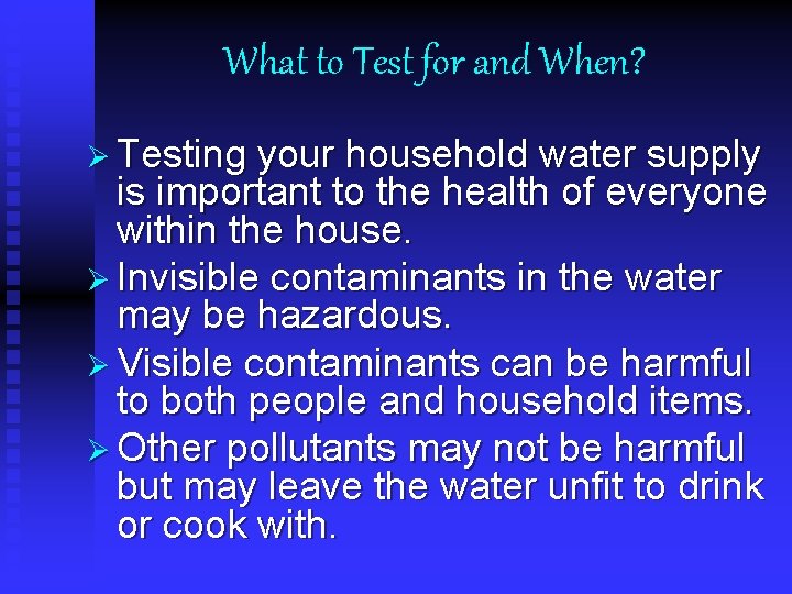 What to Test for and When? Ø Testing your household water supply is important