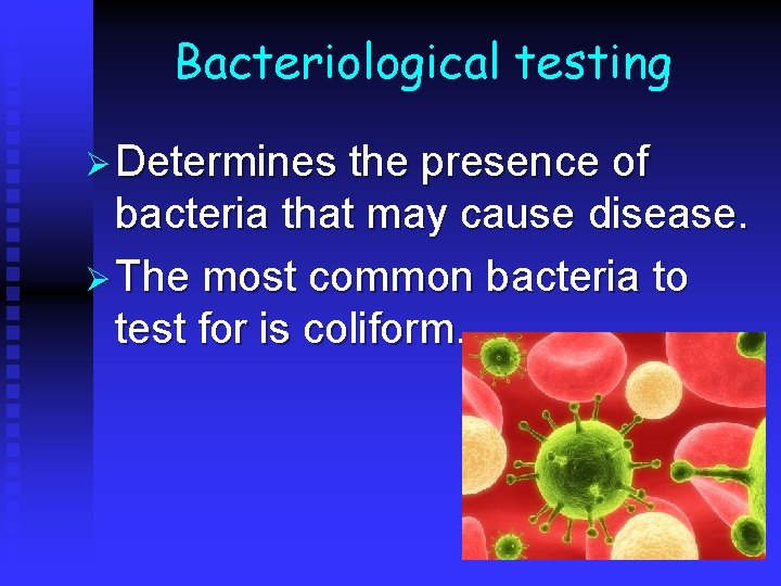 Bacteriological testing Ø Determines the presence of bacteria that may cause disease. Ø The