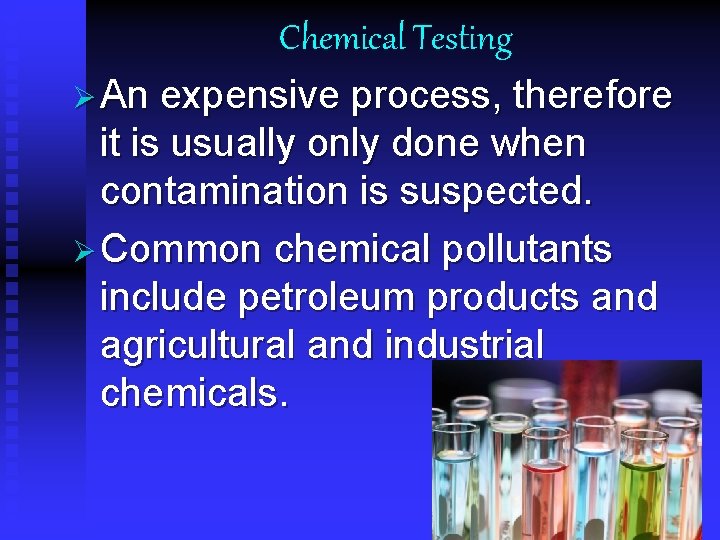 Chemical Testing Ø An expensive process, therefore it is usually only done when contamination