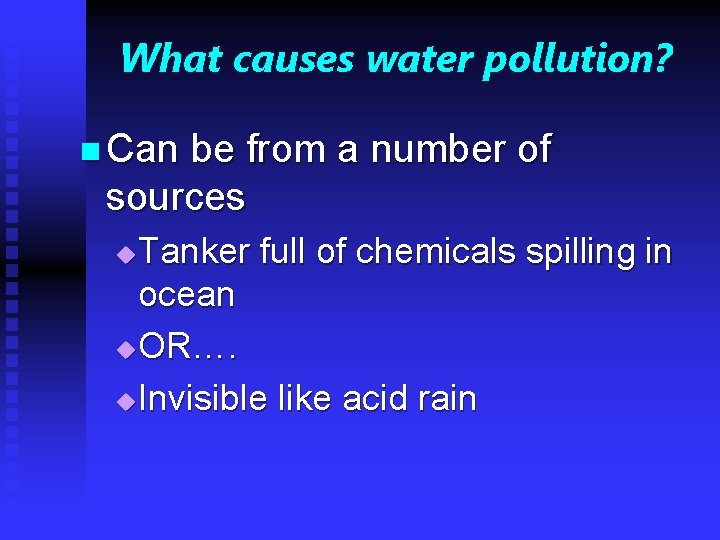 What causes water pollution? n Can be from a number of sources Tanker full
