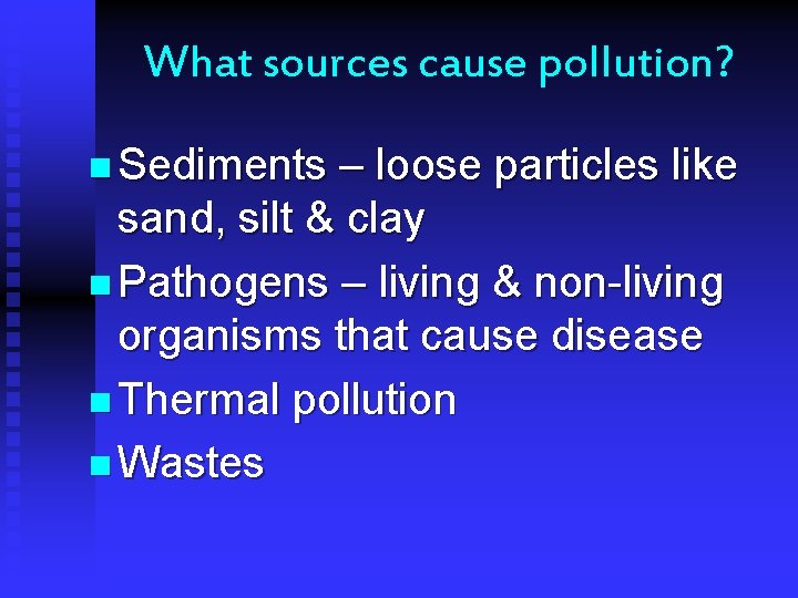 What sources cause pollution? n Sediments – loose particles like sand, silt & clay