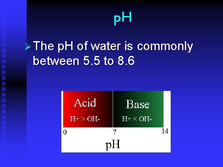 p. H Ø The p. H of water is commonly between 5. 5 to