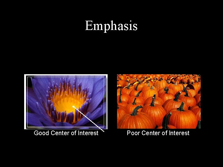 Emphasis Center of Interest is the focal point of an art composition. It grabs